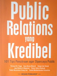 Public Relations yang Kredibel (101 Tips Pencitraan agar Dipercaya Publik)