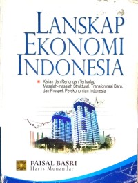 Image of Lanskap Ekonomi Indonesia (Kajian dan Renungan Terhadap Masalah-Masalah Struktural, Transformasi Baru, dan Prospek Perekonomian Indonesia