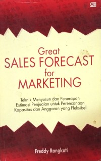 Image of Great Sales Forecast For Marketing (Teknik Menyusun dan Penerapan Estimasi Penjualan untuk Perencanaan Kapasitas dan Anggaran yang Pleksibel)