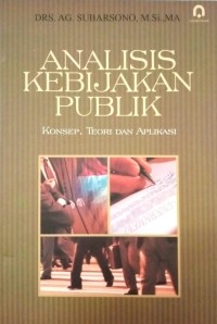 Image of Analisis Kebijakan Publik (Konsep, Teori Dan Aplikasi)