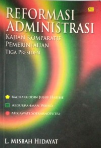 Image of Reformasi Administrasi (Kajian Komparatif Pemerintahan Tiga Presiden: Bacharuddin Jusuf Habibi , Abdurrahman Wahid, dan Megawati Soekarno Putri)