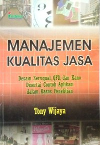 Image of Manajemen Kualitas Jasa (Desain Servqual, QFD, dan Kano Disertai Contoh Aplikasi dalam Kasus Penelitian)