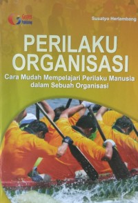 Image of Perilaku Organisasi (Cara Mudah Mempelajari Perilaku Manusia dalam Sebuah Organisasi)