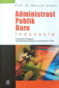 Image of Administrasi Publik Baru Indonesia (Perubahan Paradigma dari Administrasi  Negara ke Administrasi Publik)
