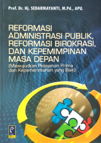 Image of Reformasi Administrasi Publik, Reformasi Birokrasi, dan Kepemimpinan Mada Depan (Mewujudkan Pelayanan Prima dan Kepemerintahan yang Baik)