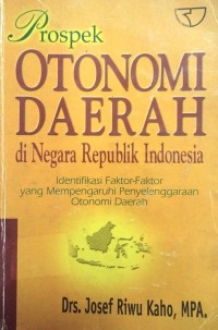 Image of Otonomi Daerah di Negara Republik Indonesia (Identifikasi Faktor-Faktor yang Mempengaruhi Penyelenggaraan Otonomi Daerah)