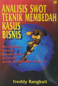 Image of Analisis SWOT Teknik Membedah Kasus Bisnis (Reorientasi, Konsep, Perencanaan, Strategis untuk Menghadapi Abad 21)